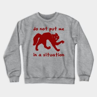 Do Not Put Me In A Situation - Oddly Specific Meme Crewneck Sweatshirt